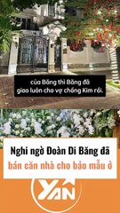 Nghi ngờ Đoàn Di Băng bán căn nhà để cho bảo mẫu ở