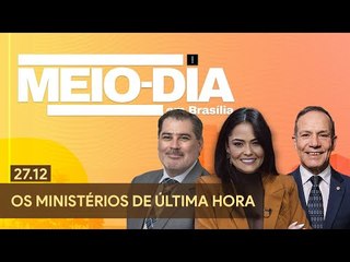Meio-Dia em Brasília: Os ministérios de última hora - 27/12