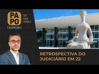 Retrospectiva do Judiciário em 22 - Papo de Expressão