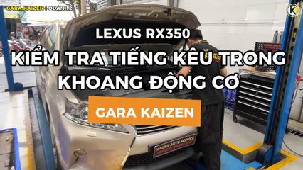 🛠🔥LEXUS RX350 TIẾNG KÊU LẠ TRONG KHOANG MÁY – CÙNG KAIZEN KHÁM BỆNH NHÉ!🔥🛠