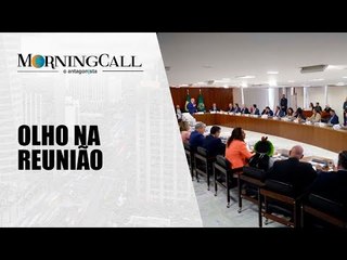 Investidores de olho em reunião ministerial