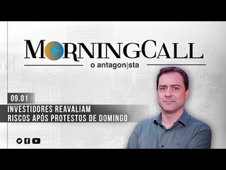 Morning Call O Antagonista: Investidores reavaliam riscos após protestos de domingo