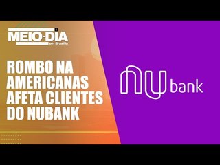 Rombo na Americanas: clientes de fundo de renda fixa do Nubank são afetados