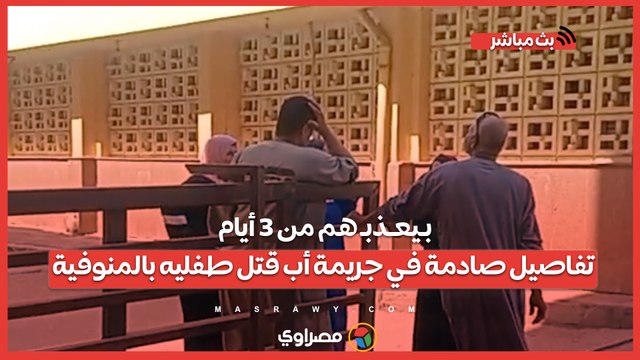 بـيعـذبـ هم من 3 أيام.. تفاصيل صادمة في جريمة أب قتل طفليه بالمنوفية