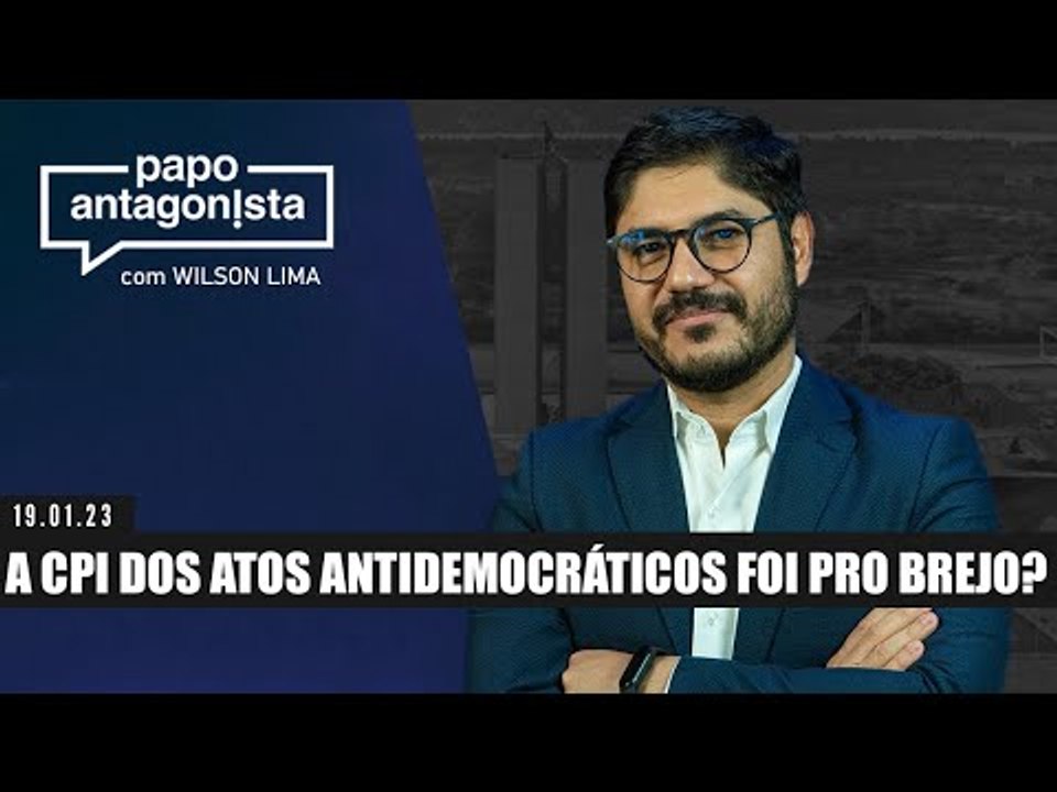 Papo Antagonista com Wilson Lima: A CPI DOS ATOS ANTIDEMOCRÁTICOS FOI PRO BREJO? - 19/01