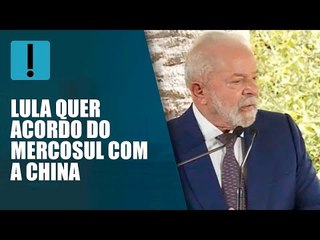 Lula defende acordo entre Mercosul e China
