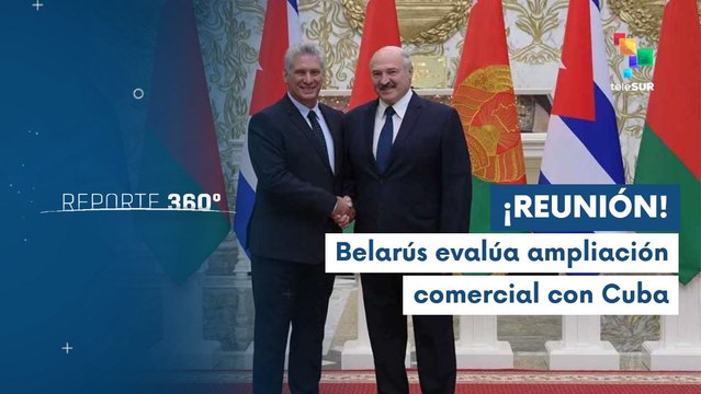 Reporte 360° 25-06 Cuba y Belarús fortalecen relaciones bilaterales