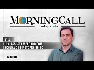 Morning Call O Antagonista: Lula assusta mercado com escolha de diretores do BC