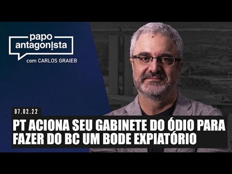 Papo Antagonista: PT aciona seu gabinete do ódio para fazer do BC um bode expiatório - 07/02