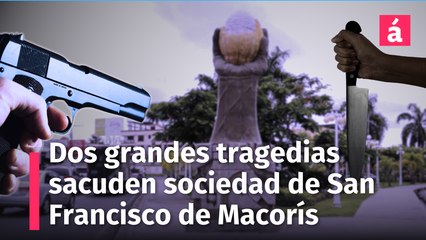 Dos grandes tragedias conmueven San Francisco de Macorís