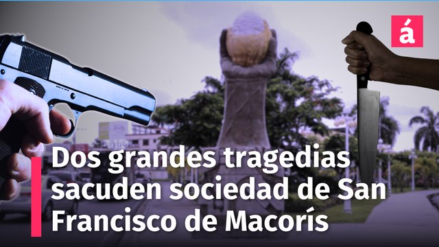 Dos grandes tragedias conmueven San Francisco de Macorís