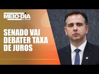 Senado aprova debate em plenário sobre taxas de juros
