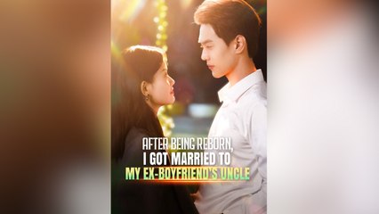 After Being Reborn, I Got Married To My Ex Boyfriend's Uncle - Full Movie