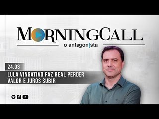 Morning Call O Antagonista: Lula vingativo faz real perder valor e juros subir - 24/03