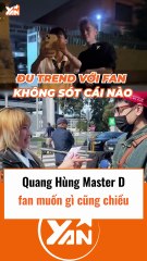 Quang Hùng MasterD và những tình huống chiều fan hết cỡ