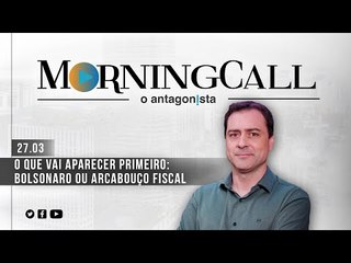 Morning Call O Antagonista: O que vai aparecer primeiro: Bolsonaro ou arcabouço fiscal? - 27/03