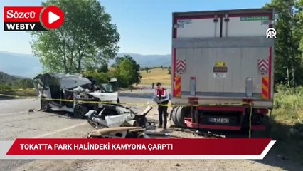 Tokat'ta park halindeki kamyona çarpan araçtaki 2 kişi öldü, 3 kişi yaralandı
