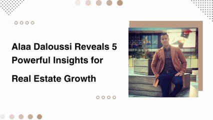 Alaa Daloussi Reveals 5 Powerful Insights for Real Estate Growth