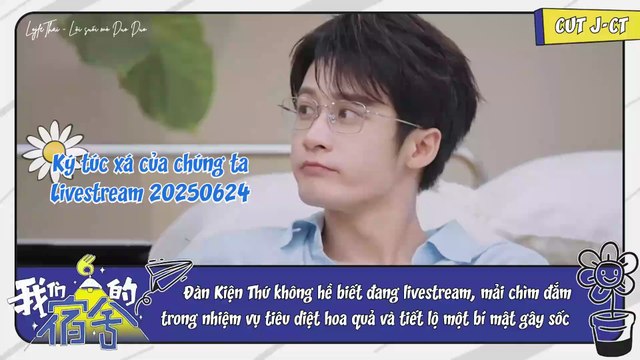 [Vietsub CUT - Đàn Kiện Thứ] Ký túc xá của chúng ta - Livestream 20250624