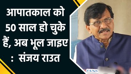 Emergency को 50 साल हो चुके हैं, अब भूल जाइए : Sanjay Raut
