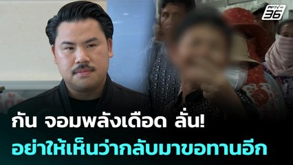 กัน จอมพลังเดือด ลั่น! อย่าให้เห็นว่ากลับมาขอทานอีก | จับข่าวคุย | 26 มิ.ย. 68