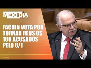 Fachin acompanha Moraes e vota por tornar réus os 100 acusados pelo 8/1