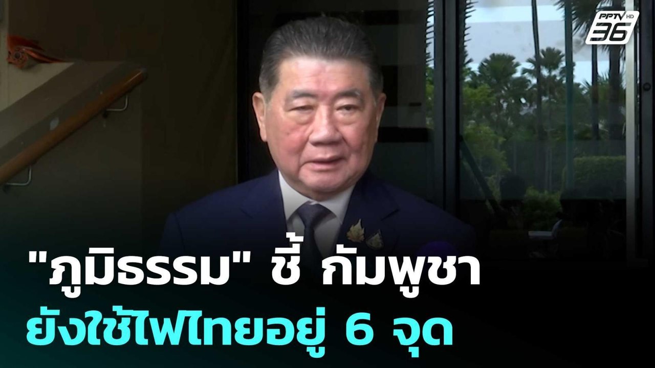 "ภูมิธรรม" ชี้ กัมพูชายังใช้ไฟไทยอยู่ 6 จุด | เ...