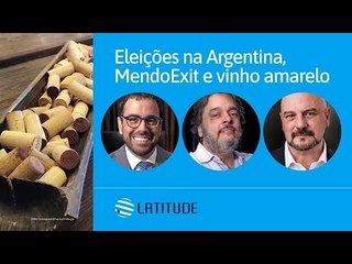 Latitude#22: eleições na Argentina, MendoExit e vinho amarelo