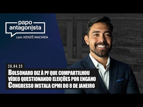 Papo Antagonista: Bolsonaro diz à PF que compartilhou vídeo questionando eleições por engano