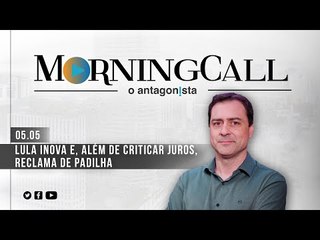 Morning Call O Antagonista: Lula inova e, além de criticar juros, reclama de Padilha - 05/05