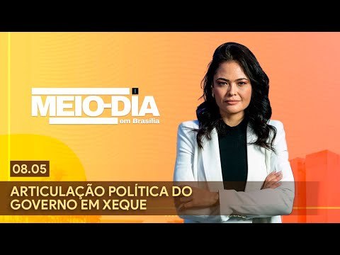 Meio-dia em Brasília: Articulação política do governo Lula em xeque - 08/05