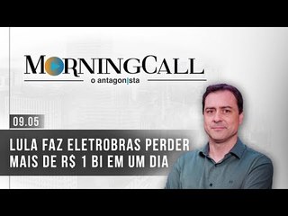 Morning Call O Antagonista: Lula faz Eletrobras perder mais de R$ 1 bi em um dia