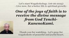 One of the joys of faith is to receive the divine message from God Tenchi-KanenoKami. 06-26-2025