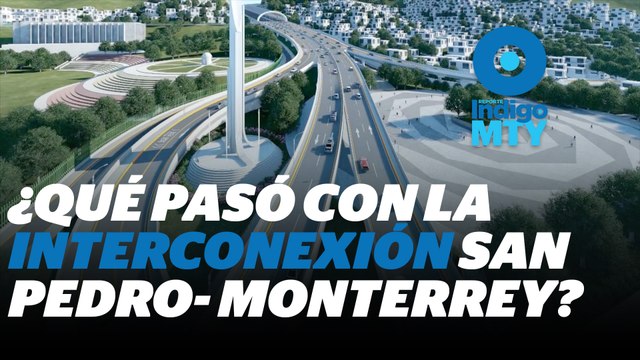 Interconexión San Pedro- Monterrey, ¿en suspenso por falta de recursos? | Reporte Indigo