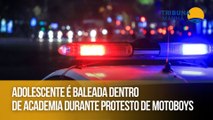 Adolescente é baleada dentro de academia durante protesto de motoboys
