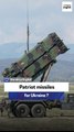 Analyst: Patriot missiles for Ukraine?