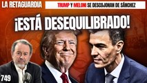 La Retaguardia #749 / ¡Sánchez está desequilibrado y el mundo entero ya se ha dado cuenta!