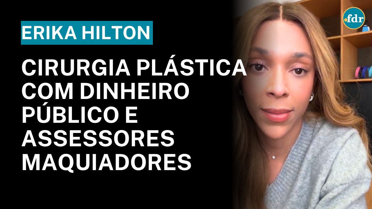 ERIKA HILTON FALA SOBRE CIRURGIA PLÁSTICA COM DINHEIRO PÚBLICO E ASSESSORES MAQUIADORES