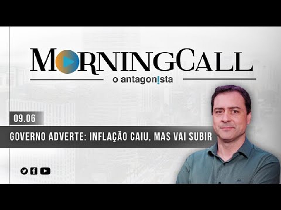 Morning Call O Antagonista: Governo adverte: inflação caiu, mas vai subir