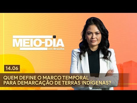 Meio-Dia em Brasília: Quem define o marco temporal para demarcação de terras indígenas?