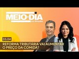 Meio-Dia em Brasília: Reforma tributária vai aumentar o preço da comida?