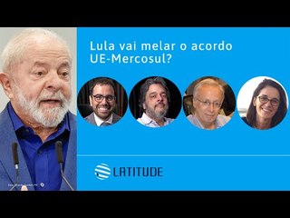 Latitude#31: Lula vai melar o acordo UE-Mercosul?