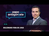 Papo Antagonista: Bolsonaro fora do jogo