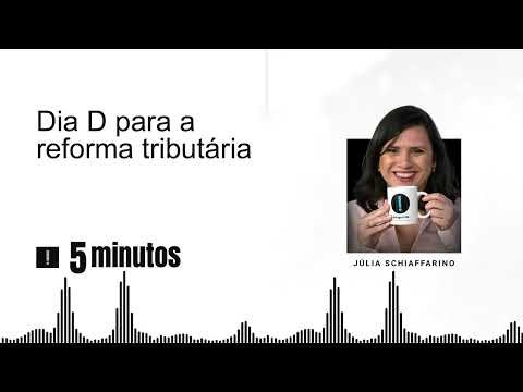 5 Minutos: Dia D para a reforma tributária