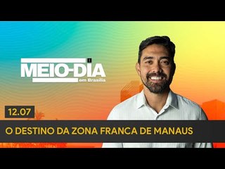 Meio-Dia em Brasília: O destino da Zona Franca de Manaus