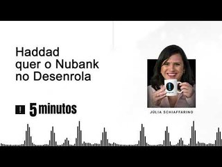5 minutos: Haddad quer o Nubank no Desenrola