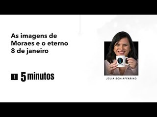 5 minutos: As imagens de Moraes e o eterno 8 de janeiro