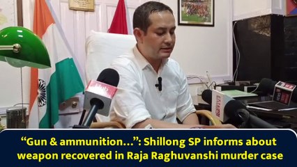“Gun & ammunition…”: Shillong SP informs about weapon recovered in Raja Raghuvanshi murder case