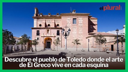 Descubre el pueblo de Toledo donde el arte de El Greco vive en cada esquina