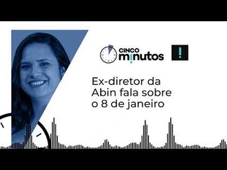 Cinco minutos: O que a Abin sabia sobre o 8 de janeiro?